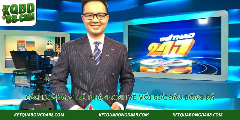 Cách Giàng A Trú nhận định về mỗi giải đấu bóng đá